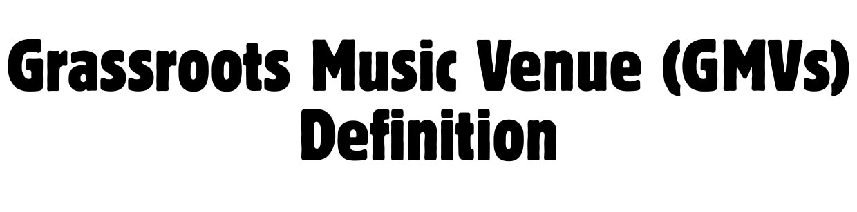 Grassroots Music Venue (GMVs) - Definition